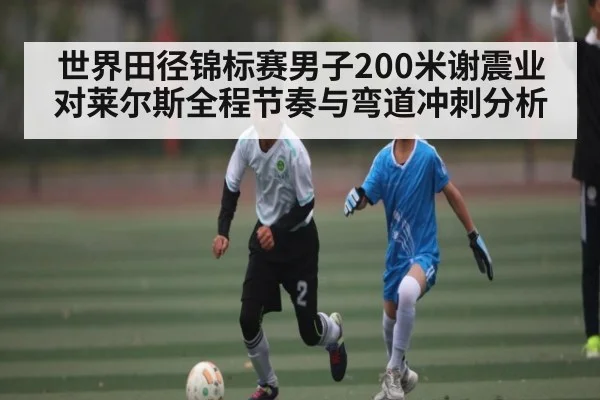 世界田径锦标赛男子200米谢震业对莱尔斯全程节奏与弯道冲刺分析